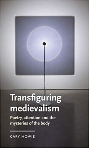 Transfiguring medievalism: Poetry, attention, and the mysteries of the body - Epub + Converted Pdf